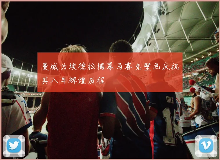 曼城为埃德松揭幕马赛克壁画庆祝其八年辉煌历程
